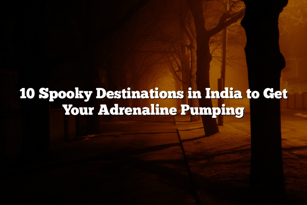 10 Spooky Destinations in India to Get Your Adrenaline Pumping