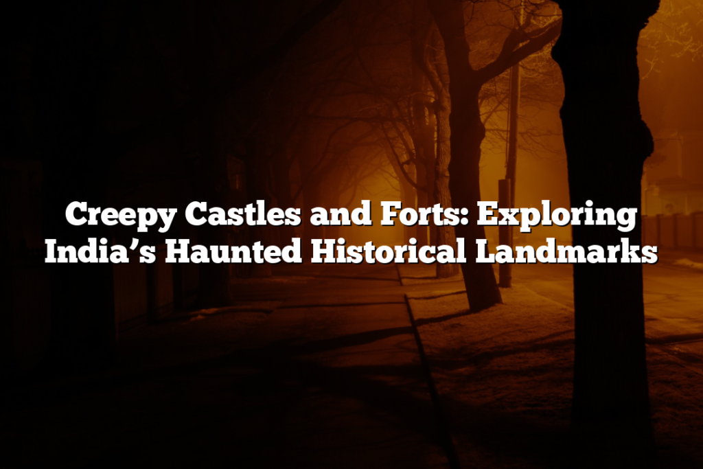 Creepy Castles and Forts: Exploring India’s Haunted Historical Landmarks