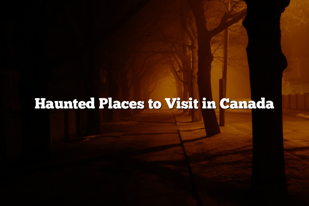 Haunted Places to Visit in Canada