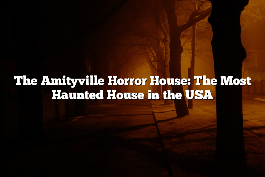 The Amityville Horror House: The Most Haunted House in the USA