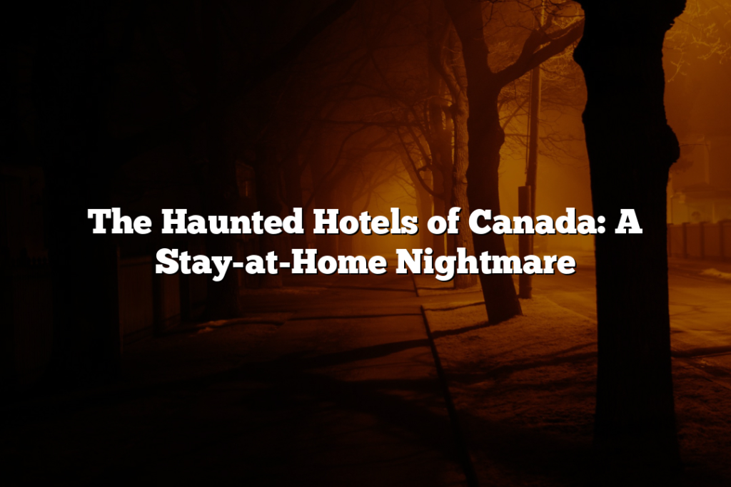 The Haunted Hotels of Canada: A Stay-at-Home Nightmare