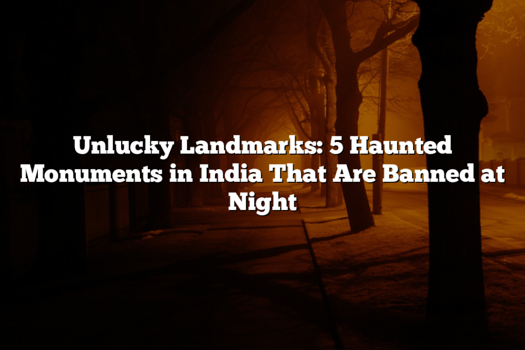 Unlucky Landmarks: 5 Haunted Monuments in India That Are Banned at Night